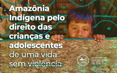 Amazônia Indígena pelo direito das crianças e adolescentes de uma vida sem violência