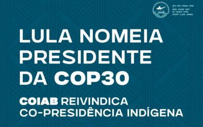 Nota da Coordenação das Organizações Indígenas da Amazônia Brasileira (Coiab) sobre a nomeação da presidência da COP30